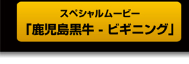 スペシャルムービー 「鹿児島黒牛 - ビギニング」